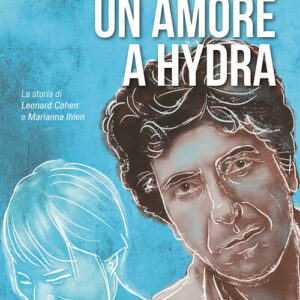 Libro - Un amore a Hydra. La storia di Leonard Cohen e Marianne Ihlen - ISBN 9788897924692