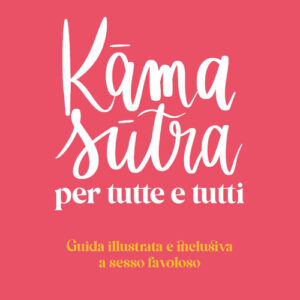 Libro - Kama sutra per tutte e tutti. Guida illustrata e inclusiva a sesso favoloso - ISBN 9788898323609