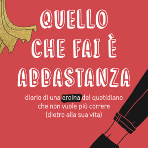 Libro - Quello che fai è abbastanza. Diario di una eroina del quotidiano che non vuole più correre (dietro alla sua vita) - ISBN 9788898323715