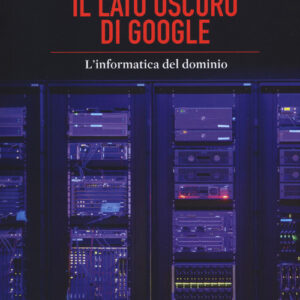 Libro - Il lato oscuro di Google. L'informatica del dominio - ISBN 9788898600939