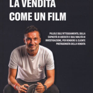 Libro - La vendita come un film. Pillole sull'atteggiamento, sulla capacità di ascolto e sull'abilità di investigazione, per rendere il cliente protagonista della vendita - ISBN 9788899706579