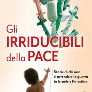 Libro - Gli irriducibili della pace. Storie di chi non si arrende alla guerra in Israele e Palestina - ISBN 9791254713372