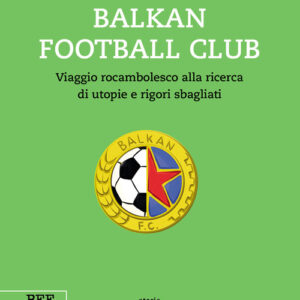 Libro - Balkan Football Club. Viaggio rocambolesco alla ricerca di utopie e rigori sbagliati - ISBN 9791255670216