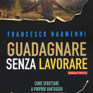 Libro - Guadagnare senza lavorare. Come sfruttare a proprio vantaggio le opportunità che offre il sistema finanziario - ISBN 9791255940197