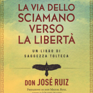 Libro - La via dello sciamano verso la libertà. Un libro di saggezza tolteca - ISBN 9791255940364