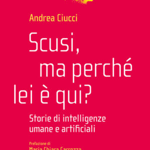 Libro - Scusi, ma perché lei è qui? Storie di intelligenze umane e artificiali - ISBN 9791259960320