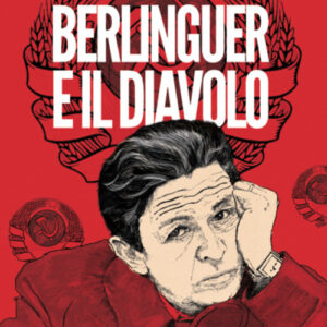 Libro - Berlinguer e il diavolo. Dall'oro di Stalin al petrolio di Gorbacev i grandi segreti di Botteghe Oscure - ISBN 9791280159106