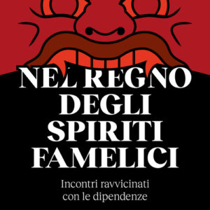 Libro - Nel regno degli spiriti famelici. Incontri ravvicinati con le dipendenze - ISBN 9791280340337