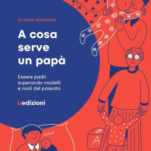Libro - A cosa serve un papà. Essere padri superando modelli e ruoli del passato - ISBN 9791280540362