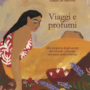 Libro - Viaggi e profumi. Alla scoperta degli aromi del mondo naturale nei paesi delle essenze - ISBN 9791280837028