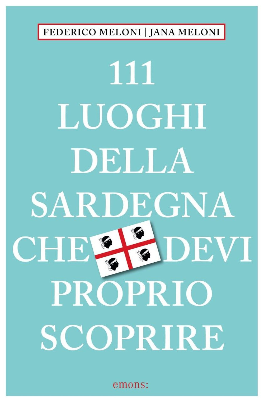 Libro 111 luoghi della Sardegna che devi proprio scoprire di Federico Meloni; Jana Meloni - ean 9783740819170 - Emons Edizioni