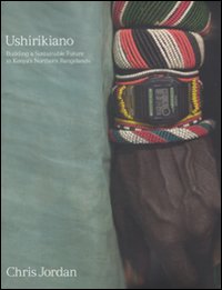 Libro Chris Jordan. Ushirikiano. Building a sustainable future in Kenya's Nothern Rangelands. Ediz. tedesca