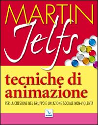 Libro Tecniche di animazione. Per la coesione nel gruppo e un'azione sociale non-violenta di Martin Jelfs - ean 9788801162837 - Editrice Elledici
