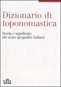 Libro Dizionario di toponomastica. Storia e significato dei nomi geografici italiani di  - ean 9788802072289 - UTET