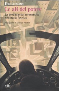 Libro ali del potere. La propaganda aeronautica nell'Italia fascista di Eric Lehmann - ean 9788802081892 - UTET