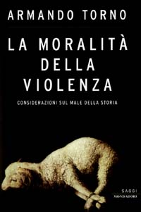 Libro moralità della violenza. Considerazioni sul male della storia di Armando Torno - ean 9788804472247 - Mondadori