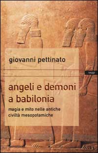 Libro Angeli e demoni a Babilonia. Magia e mito nelle antiche civiltà mesopotamiche di Giovanni Pettinato - ean 9788804489535 - Mondadori