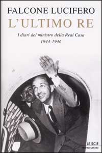 Libro ultimo re. I diari del ministro della Real Casa 1944-1946 di Falcone Lucifero - ean 9788804489542 - Mondadori