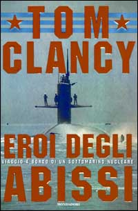 Libro Eroi degli abissi. Viaggio a bordo di un sottomarino nucleare di Tom Clancy - ean 9788804489702 - Mondadori
