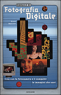 Libro Manuale di fotografia digitale. Crea con la fotocamera e il computer le immagini che vuoi di Steve Bavister - ean 9788804493440 - Mondadori Electa
