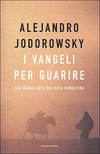 Libro vangeli per guarire. Una nuova luce sul mito fondatore di Alejandro Jodorowsky - ean 9788804502838 - Mondadori