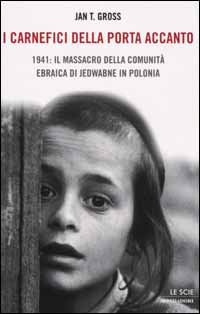 Libro carnefici della porta accanto. 1941: il massacro della comunità ebraica di Jedwabne in Polonia di Jan T. Gross - ean 9788804503460 - Mondadori