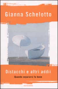 Libro Distacchi e altri addii. Quando separarsi fa bene di Gianna Schelotto - ean 9788804504191 - Mondadori