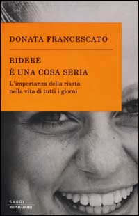 Libro Ridere è una cosa seria. L'importanza della risata nella vita di tutti i giorni di Donata Francescato - ean 9788804504344 - Mondadori