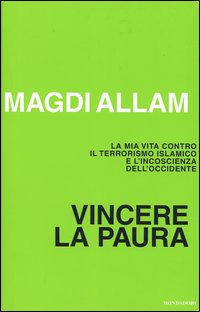 Libro Vincere la paura. La mia vita contro il terrorismo islamico e l'incoscienza dell'Occidente di Magdi Cristiano Allam - ean 9788804504498 - Mondadori