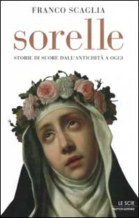 Libro Sorelle. Storie di suore dall'antichità a oggi di Franco Scaglia - ean 9788804504504 - Mondadori