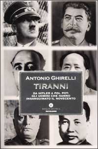 Libro Tiranni. Da Hitler a Pol Pot: gli uomini che hanno insanguinato il Novecento di Antonio Ghirelli - ean 9788804505471 - Mondadori
