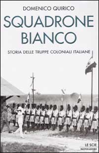 Libro Squadrone bianco. Storia delle truppe coloniali italiane di Domenico Quirico - ean 9788804506911 - Mondadori