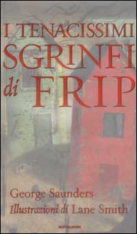Libro tenacissimi sgrinfi di Frip di George Saunders - ean 9788804509134 - Mondadori