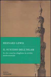 Libro suicidio dell'Islam. In che cosa ha sbagliato la civiltà mediorientale di Bernard Lewis - ean 9788804509608 - Mondadori