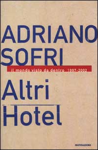 Libro Altri Hotel. Il mondo visto da dentro 1997-2002 di Adriano Sofri - ean 9788804511410 - Mondadori
