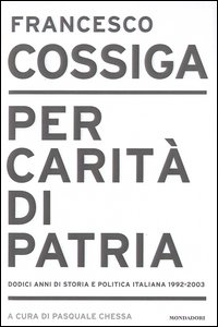 Libro Per carità di patria. Dodici anni di storia e politica italiana 1992-2003 di Francesco Cossiga - ean 9788804511434 - Mondadori