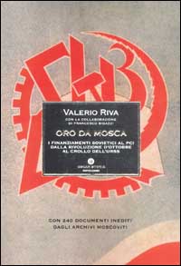Libro Oro da Mosca. I finanziamenti sovietici al PCI dalla Rivoluzione d'ottobre al crollo dell'Urss. Con 240 documenti inediti dagli archivi moscoviti di Valerio Riva - ean 9788804511472 - Mondadori