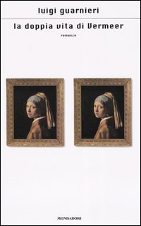 Libro doppia vita di Vermeer di Luigi Guarnieri - ean 9788804512172 - Mondadori