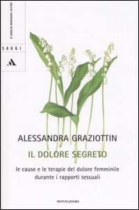Libro dolore segreto. Le cause e le terapie del dolore femminile durante i rapporti sessuali di Alessandra Graziottin - ean 9788804512257 - Mondadori