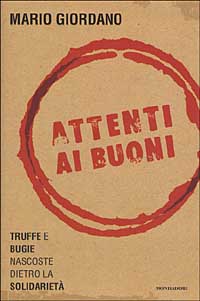 Libro Attenti ai buoni. Truffe e bugie nascoste dietro la solidarietà di Mario Giordano - ean 9788804512295 - Mondadori