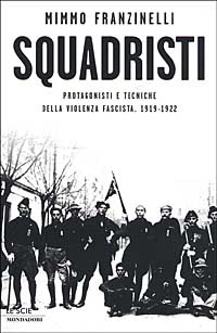 Libro Squadristi. Protagonisti e tecniche della violenza fascista. 1919-1922 di Mimmo Franzinelli - ean 9788804512332 - Mondadori