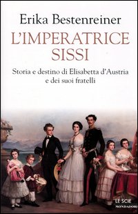 Libro imperatrice Sissi. Storia e destino di Elisabetta d'Austria e dei suoi fratelli di Erika Bestenreiner - ean 9788804512486 - Mondadori