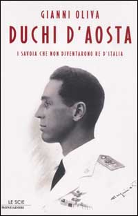 Libro Duchi d'Aosta. I Savoia che non diventarono re d'Italia di Gianni Oliva - ean 9788804512660 - Mondadori