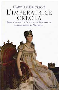 Libro imperatrice creola. Amori e destino di Giuseppina di Beauharnais