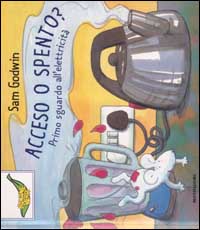 Libro Acceso o spento? Primo sguardo all'elettricità di Sam Godwin - ean 9788804515722 - Mondadori