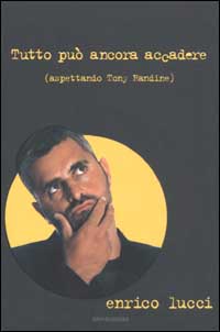 Libro Tutto può ancora accadere (aspettando Tony Randine) di Enrico Lucci - ean 9788804515982 - Mondadori