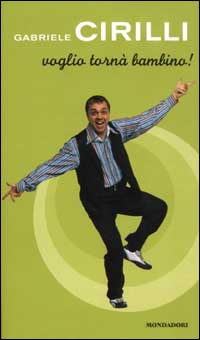 Libro Voglio tornà bambino! di Gabriele Cirilli - ean 9788804516156 - Mondadori