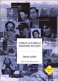 Libro Serial killer. Storie di ossessione omicida di Carlo Lucarelli; Massimo Picozzi - ean 9788804516347 - Mondadori