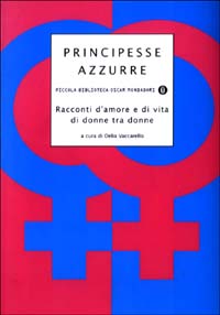 Libro Principesse azzurre. Racconti d'amore e di vita di donne tra donne di  - ean 9788804516545 - Mondadori