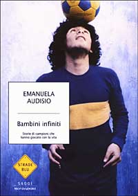 Libro Bambini infiniti. Storie di campioni che hanno giocato con la vita di Emanuela Audisio - ean 9788804517979 - Mondadori
